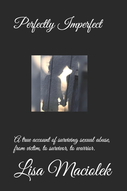 Perfectly Imperfect: A true account of surviving sexual abuse, from victim, to survivor, to warrior., (Paperback)