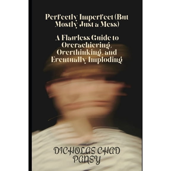 Ruin Your Life Now Perfectly Imperfect (But Mostly Just a Mess): A Flawless Guide to Overachieving, Overthinking, and Eventually Imploding, Book 12, (Paperback)