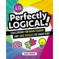 thumbnail image 1 of Perfectly Logical! : Challenging Fun Brain Teasers and Logic Puzzles for Smart Kids (Paperback), 1 of 8