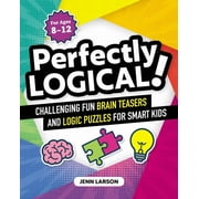 Perfectly Logical! Challenging Fun Brain Teasers and Logic Puzzles for Smart Kids Paperback