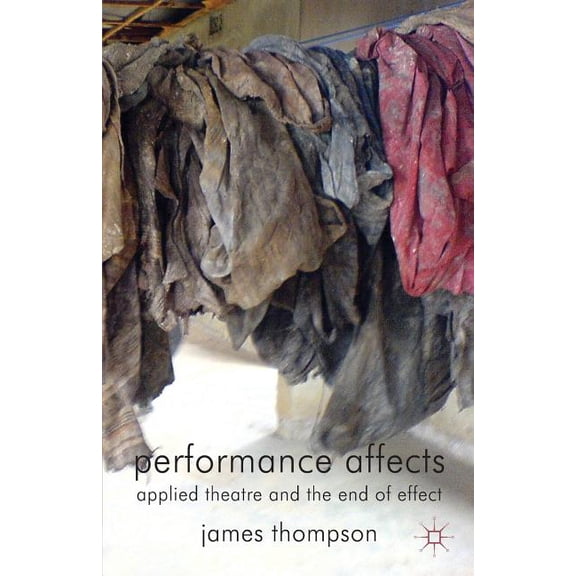 Performance Affects: Applied Theatre and the End of Effect, (Paperback)