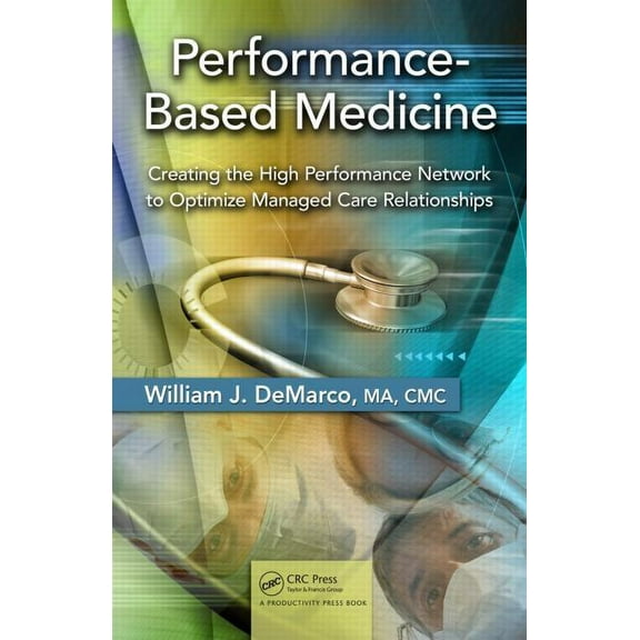 Performance-Based Medicine: Creating the High Performance Network to Optimize Managed Care Relationships, (Hardcover)