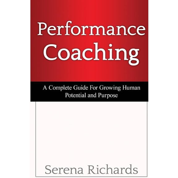 Leadership and Coaching: Performance Coaching: A Complete Guide For Growing Human Potential and Purpose: : Advanced Coaching Techniques And Tools For Developing People (Paperback)