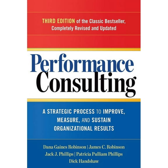 Performance Consulting: A Strategic Process to Improve, Measure, and Sustain Organizational Results, (Paperback)