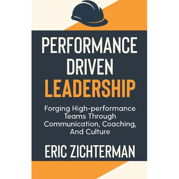 Performance Driven Leadership: Forging High Performance Teams Through ...