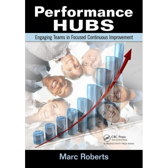 Performance Hubs: Engaging Teams in Focused Continuous Improvement, (Paperback)