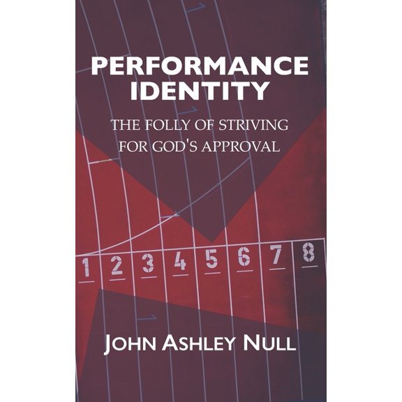 Performance Identity: The Folly of Striving for God's Approval, (Paperback)