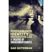 Performance, Identity, and Immigration Law A Theatre of Undocumentedness, Hardcover