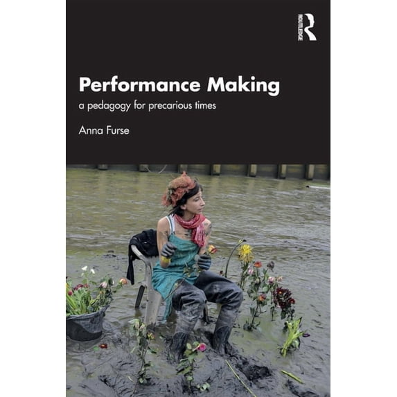 Performance Making: a pedagogy for precarious times, (Paperback)