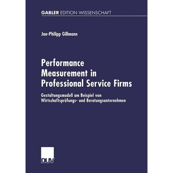Performance Measurement in Professional Service Firms: Gestaltungsmodell Am Beispiel Von Wirtschaftsprfungs- Und Beratu, (Paperback)