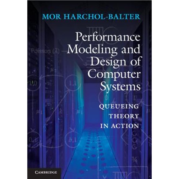 Pre-Owned Performance Modeling and Design of Computer Systems: Queueing Theory in Action (Hardcover) 1107027500 9781107027503
