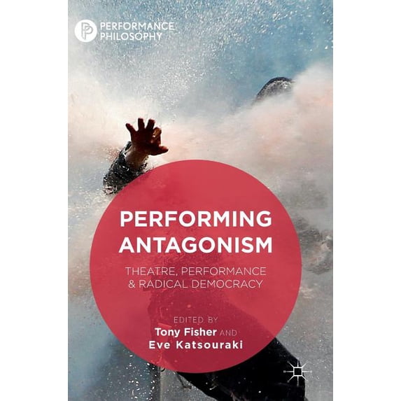 Performance Philosophy Performing Antagonism: Theatre, Performance & Radical Democracy, (Hardcover)