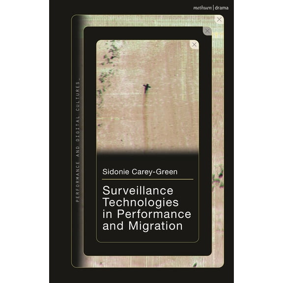 Performance and Digital Cultures Surveillance Technologies in Performance and Migration, (Hardcover)