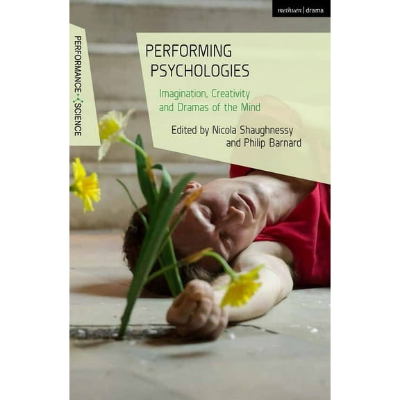 Performance and Science: Interdisciplina Performing Psychologies: Imagination, Creativity and Dramas of the Mind, (Paperback)