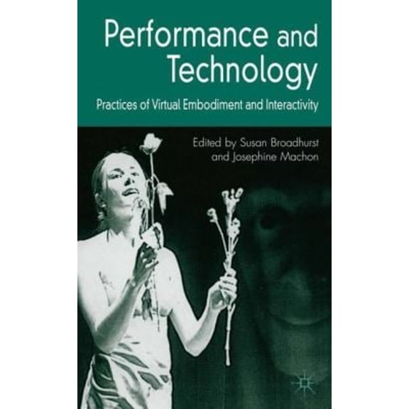 Pre-Owned Performance and Technology : Practices of Virtual Embodiment and Interactivity (Hardcover) 9781403999078