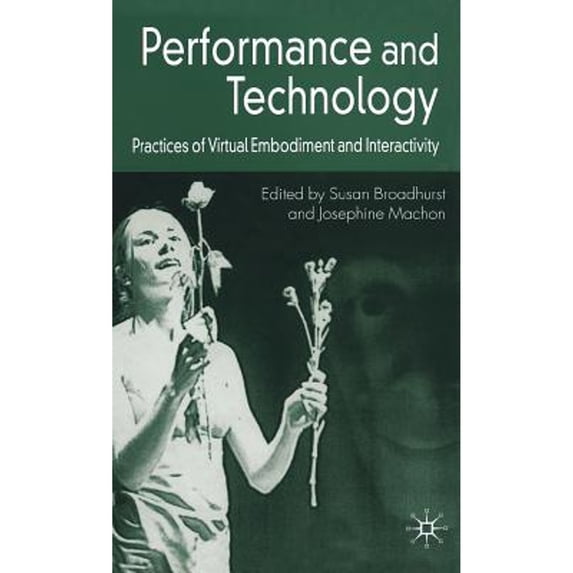 Pre-Owned Performance and Technology : Practices of Virtual Embodiment and Interactivity (Hardcover) 9781403999078