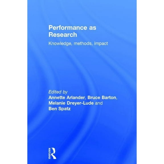 Performance as Research: Knowledge, methods, impact, (Hardcover)