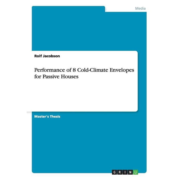 Performance of 8 Cold-Climate Envelopes for Passive Houses (Paperback)