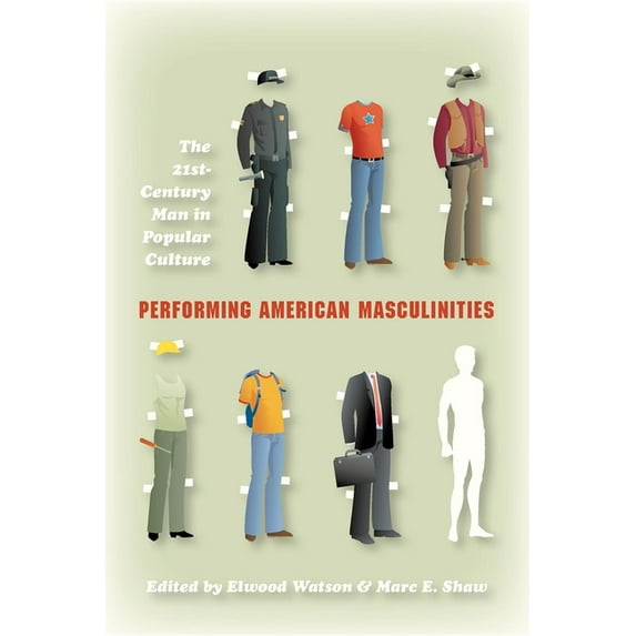 Performing American Masculinities: The 21st-Century Man in Popular Culture, (Paperback)
