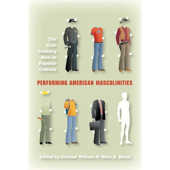 Pre-Owned Performing American Masculinities: The 21st-Century Man in Popular Culture (Paperback) 0253222702 9780253222701