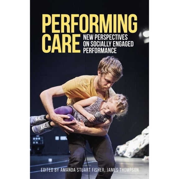Pre-Owned Performing Care: New Perspectives on Socially Engaged Performance (Hardcover 9781526146809) by Amanda Stuart Fisher, James Thompson