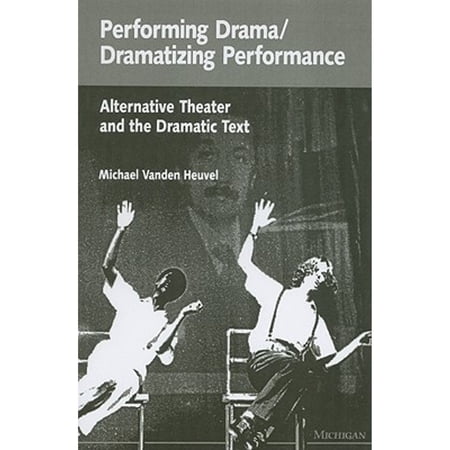 Pre-Owned Performing Drama/Dramatizing Performance: Alternative Theater and the Dramatic Text (Paperback) 0472082485 9780472082483