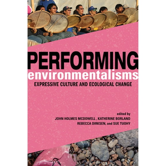 Pre-Owned Performing Environmentalisms: Expressive Culture and Ecological Change (Hardcover 9780252044038) by John Holmes McDowell, Katherine Borland, Rebecca Dirksen