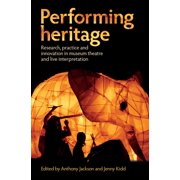 Performing Heritage Research, Practice and Innovation in Museum Theatre and Live Interpretation, Paperback