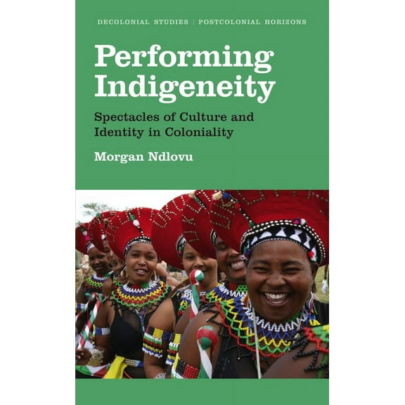 Performing Indigeneity : Spectacles of Culture and Identity in Coloniality (Hardcover)