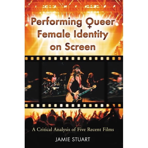 Performing Queer Female Identity on Screen: A Critical Analysis of Five Recent Films, (Paperback)