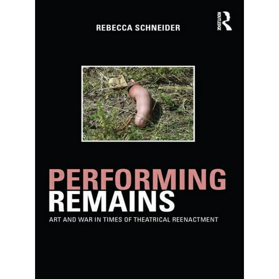 Performing Remains: Art and War in Times of Theatrical Reenactment, (Paperback)