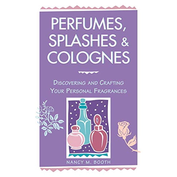Pre-Owned Perfumes, Splashes & Colognes: Discovering and Crafting Your Personal Fragrances (Paperback) 0882669850 9780882669854