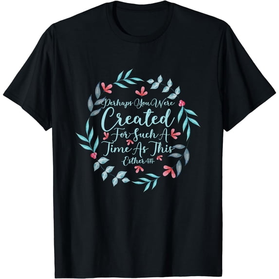Perhaps You Were Created For Such A Time As This Esther 4:14 T-Shirt