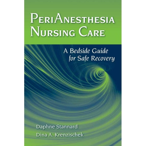 Perianesthesia Nursing Care: A Bedside Guide for Safe Recovery: A Bedside Guide for Safe Recovery (Paperback)