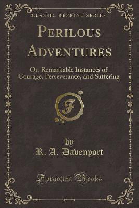 Perilous Adventures: Or, Remarkable Instances of Courage, Perseverance, and Suffering (Classic Reprint) (Paperback)