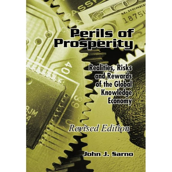 Perils of Prosperity: Realities, Risks and Rewards of the Global Knowledge Economy Hardcover 1438946171 9781438946177 John J. Sarno