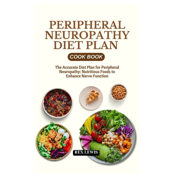 Peripheral Neuropathy Diet Plan Cook Book: The Accurate Diet Plan for Peripheral Neuropathy: Nutritious Foods to Enhance, (Paperback)