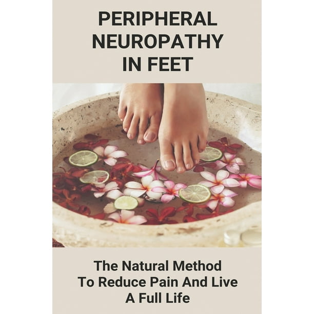 Peripheral Neuropathy In Feet The Natural Method To Reduce Pain And Live A Full Life Icd 10