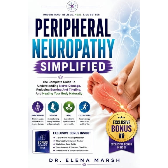 Peripheral Neuropathy Simplified: The Complete Guide To Understanding Nerve Damage, Reducing Burning And Tingling, And H, (Paperback)