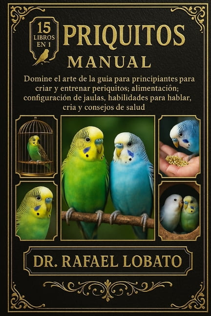 Periquitos Manual: Domine el arte de la guÃ­a para principiantes para criar y entrenar periquitos: alimentaciÃ³n, configur, (Paperback)
