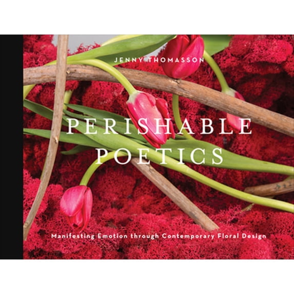 Pre-Owned Perishable Poetics: Manifesting Emotion through Contemporary Floral Design Paperback