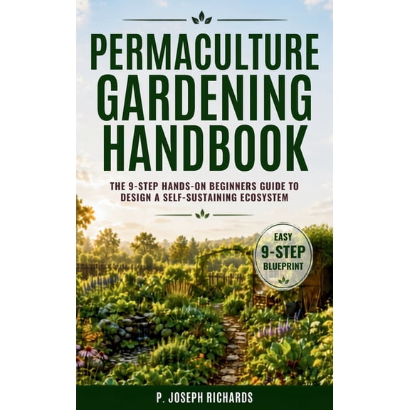 Permaculture Gardening Handbook: The 9-Step Hands-On Beginners Guide to Design a Self-Sustaining Ecosystem, (Hardcover)