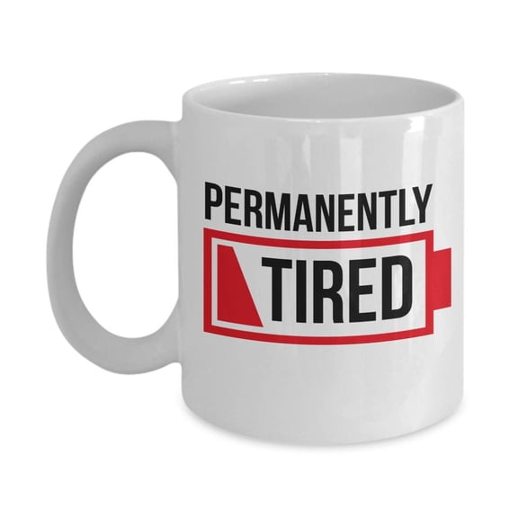 Permanently Tired Funny Humor Joke Quotes Ceramic Coffee & Tea Gift Mug, Work Cup And Office Gag Gifts For The Exhausted, Stressed Out, Always Sleepy, Sleepy-head, And Night Owl Working People
