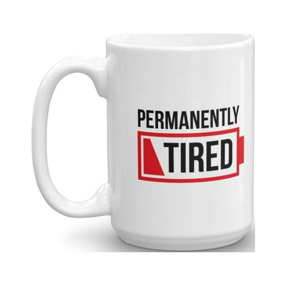 Permanently Tired Funny Humor Joke Quotes Ceramic Coffee & Tea Gift Mug, Work Cup And Office Gag Gifts For The Exhausted, Stressed Out, Always Sleepy, Sleepy-head, And Night Owl Working People (15oz)