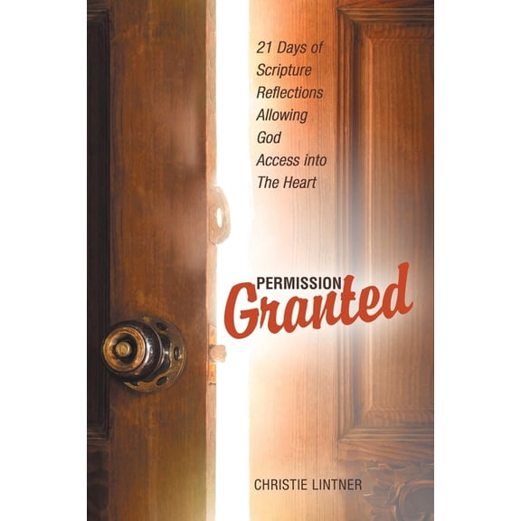 Permission Granted: 21 Days of Scripture Reflections Allowing God Access into The Heart, (Paperback)