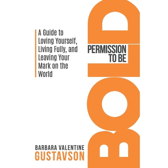 Permission to be BOLD: A Guide to Loving Yourself, Living Fully, and Leaving Your Mark in the World, (Paperback)