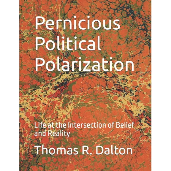 Pernicious Political Polarization: Life at the Intersection of Belief and Reality (Paperback)