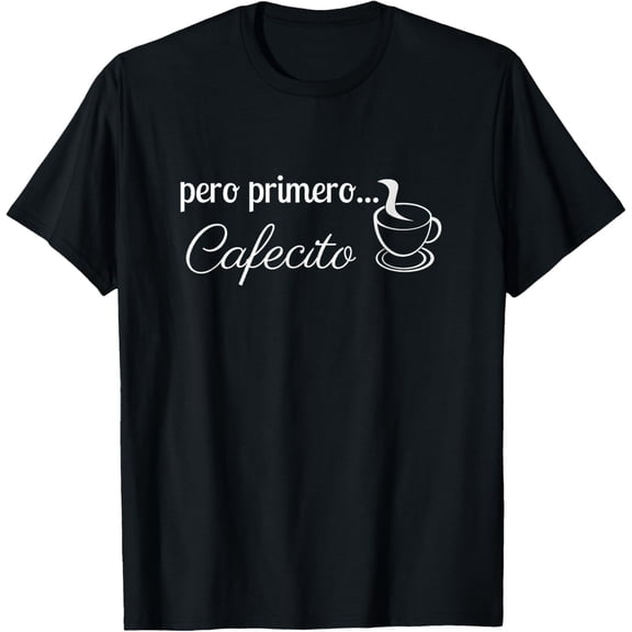 Pero Primero Cafecito Coffee Lover Gift Spanish But First T-Shirt