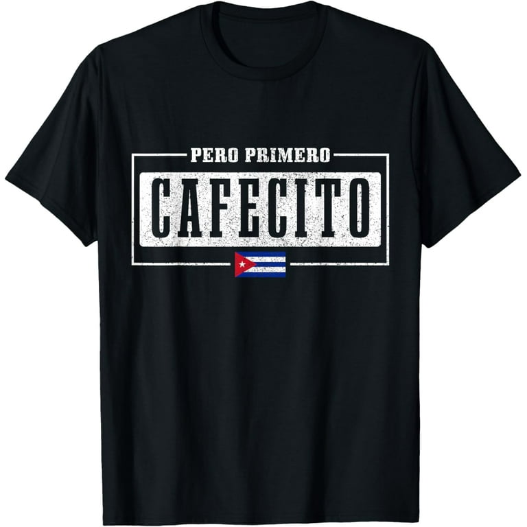 Pero Primero Cafecito Cuban Coffee Cuba Flag T-Shirt Pero Primero Cafecito Cuban Coffee Cuba Flag T-Shirt