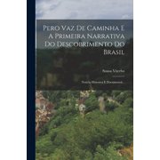 Pero Vaz De Caminha E A Primeira Narrativa Do Descobrimento Do Brasil Noticia Historica E Documental..., Paperback